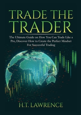 Trade the Trader: The Ultimate Guide on How You Can Trade Like a Pro, Discover How to Create the Perfect Mindset For Successful Trading Paperback Zen Mastery Srl