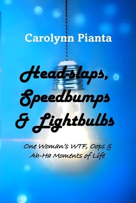 Head-slaps, Speedbumps & Lightbulbs One Woman's WTF, Oops & Ah Ha Moments of Life Paperback Lmpg
