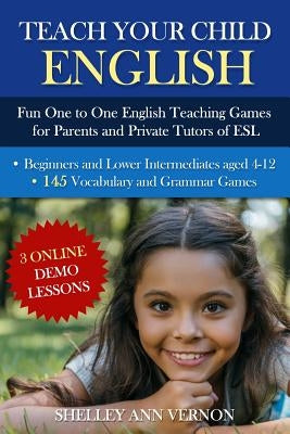 Teach Your Child English: Fun One to One English Teaching Games For Parents and Private Tutors of ESL Paperback Createspace Independent Publishing Platform