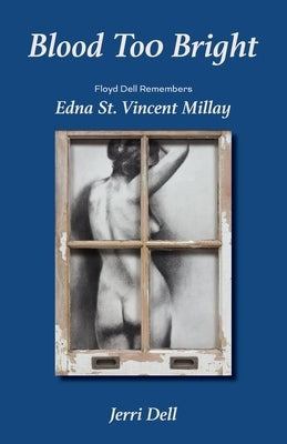 Blood Too Bright: Floyd Dell Remembers Edna St. Vincent Millay Paperback Sidekick Press