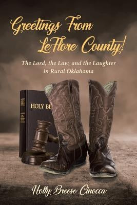Greetings From LeFlore County!: The Lord, the Law, and the Laughter in Rural Oklahoma Paperback Christian Faith Publishing, Inc.