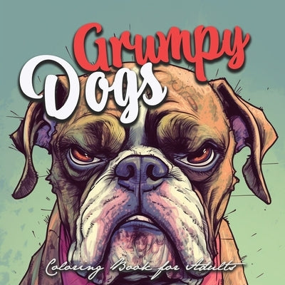 Grumpy Dogs Coloring Book for Adults: funny dogs Coloring Book Adults grumpy dogs grayscale Coloring Book - funny dogs grayscale coloring Paperback Monsoon Publishing LLC Sonja LIDL Info@monsoo