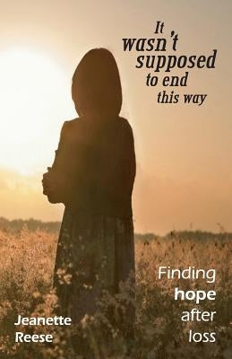 It wasn't supposed to end this way: Finding hope after loss Paperback J R Publications