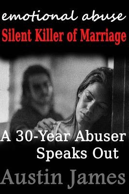 Emotional Abuse Silent Killer of Marriage - A Recovering Abuser Speaks Out Paperback Createspace Independent Publishing Platform