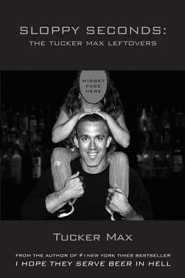 Sloppy Seconds: The Tucker Max Leftovers Paperback Blue Heeler Books