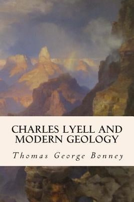 Charles Lyell and Modern Geology Paperback Createspace Independent Publishing Platform