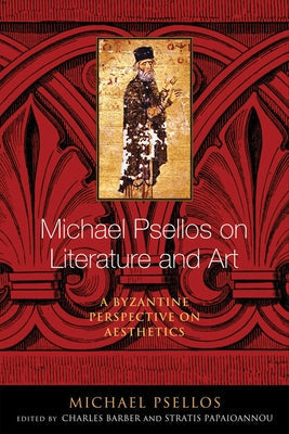 Michael Psellos on Literature and Art: A Byzantine Perspective on Aesthetics Paperback University of Notre Dame Press