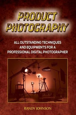 Product Photography: All outstanding Techniques and Equipments For a professional Digital photogragher Paperback Createspace Independent Publishing Platform