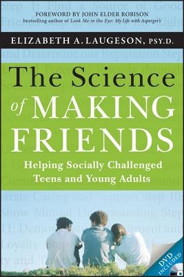 The Science of Making Friends: Helping Socially Challenged Teens and Young Adults [With DVD] Jossey-Bass