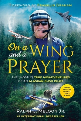 On a Wing and a Prayer: The (Mostly) True Misadventures of an Alaskan Bush Pilot Paperback Ralph C. Meloon, Jr