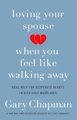 Loving Your Spouse When You Feel Like Walking Away: Real Help for Desperate Hearts in Difficult Marriages Paperback Northfield Publishing