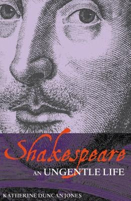 Shakespeare: An Ungentle Life Paperback Bloomsbury Publishing PLC