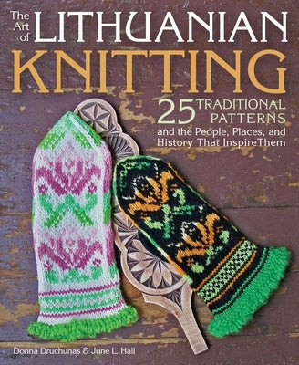 The Art of Lithuanian Knitting: 25 Traditional Patterns and the People, Places, and History That Inspire Them Paperback Trafalgar Square Books