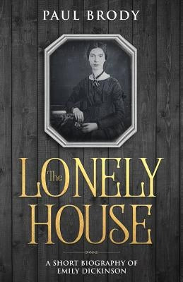 The Lonely House: A Short Biography of Emily Dickinson Paperback Golgotha Press
