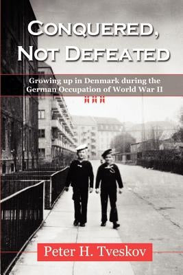 Conquered, Not Defeated: Growing up in Denmark During the German Occupation of World War II Paperback Hellgate Press