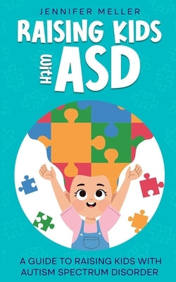 Raising Kids with ASD: A Guide to Raising Kids with Autism Spectrum Disorder Paperback Jennifer Meller