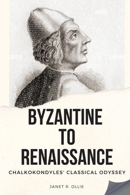 Byzantine to Renaissance: Chalkokondyles' Classical Odyssey Paperback Janet R. Ollie