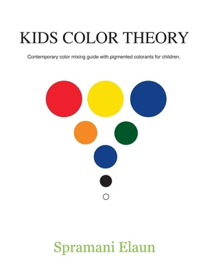Kids Color Theory: Contemparay color mixing guide with pigmented colorants for children. Paperback Nature of Art for Kids(r) Publishing