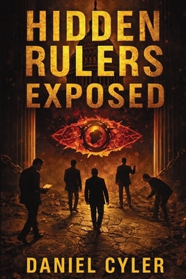 Hidden Rulers Exposed: Power, Secrecy, and the People Who Profit by Cyler, Daniel