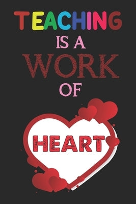 Teaching Is A Work Of Heart: Teacher Appreciation Gift, Teacher Thank You Gift, Teacher End of the School Year Gift, Birthday Gift for Teachers, Te Paperback Independently Published