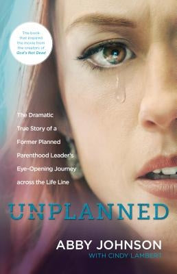 Unplanned: The Dramatic True Story of a Former Planned Parenthood Leader's Eye-Opening Journey Across the Life Line Tyndale Momentum