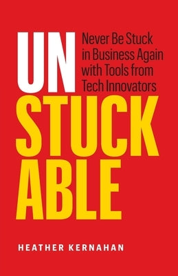 Unstuckable: Never Be Stuck in Business Again with Tools from Tech Innovators Paperback Page Two Press