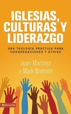 Iglesias, culturas y liderazgo: Una teología práctica para congregaciones y etnias = Churches, Cultures and Leadership by Martínez, Juan F.