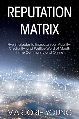 Reputation Matrix: Five Strategies To Increase your Visibility, Credibility, and Positive Word of Mouth in the Community and Online Paperback Carriage Trade Publishing II, Inc.