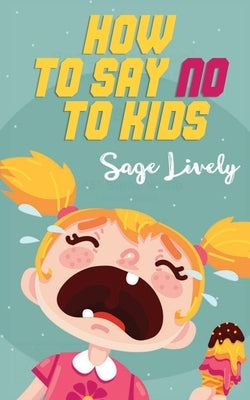 How to say no to kids: Know when your child manipulates you. Practical guidance loaded with toddler discipline tips to overcome kids' tantrum Paperback Independently Published