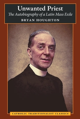 Unwanted Priest: The Autobiography of a Latin Mass Exile Paperback Angelico Press