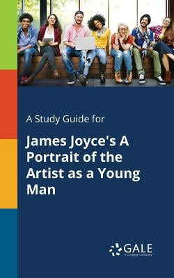 A Study Guide for James Joyce's A Portrait of the Artist as a Young Man Paperback Gale, Study Guides