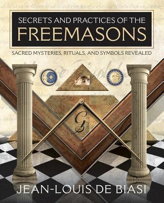 Secrets and Practices of the Freemasons: Sacred Mysteries, Rituals and Symbols Revealed Paperback Llewellyn Publications