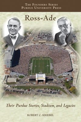 Ross-Ade: Their Purdue Stories, Stadium, and Legacies Paperback Purdue University Press