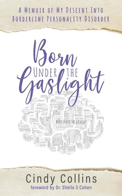 Born Under the Gaslight: A Memoir of My Descent Into Borderline Personality Disorder Paperback Indomitable Publishing, LLC