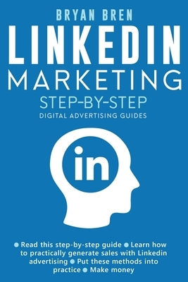 Linkedin Marketing Step-By-Step: The Guide To Linkedin Advertising That Will Teach You How To Sell Anything Through Linkedin - Learn How To Develop A Paperback Ewritinghub
