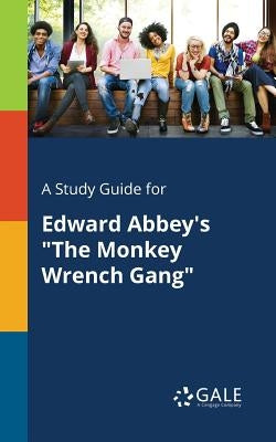 A Study Guide for Edward Abbey's "The Monkey Wrench Gang" Paperback Gale, Study Guides
