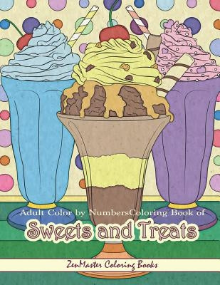 Adult Color By Numbers Coloring Book of Sweets and Treats: Color By Number Coloring Book for Adults of Sweets, Treats, Deserts, Pies, Cakes, Ice Cream Paperback Independently Published
