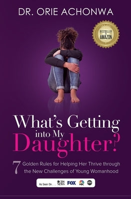 What's Getting Into My Daughter: 7 Golden Rules for Helping Her Thrive through the New Challenges of Young Womanhood Paperback Orie MD Concepts