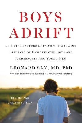 Boys Adrift: The Five Factors Driving the Growing Epidemic of Unmotivated Boys and Underachieving Young Men Basic Books