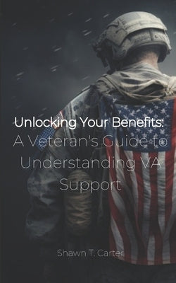 Unlocking Your Benefits: A Veteran's Guide to Understanding VA Support Paperback Independently Published