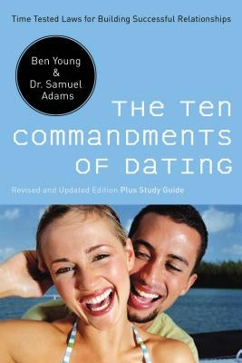 The Ten Commandments of Dating: Time-Tested Laws for Building Successful Relationships Thomas Nelson