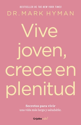 Vive Joven, Crece En Plenitud: Secretos Para Vivir Una Vida Más Larga Y Saludable / Young Forever: The Secrets to Living Your Longest, Healthiest Life by Hyman, Mark