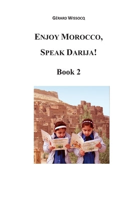 Enjoy Morocco, Speak Darija! Book 2: Moroccan Dialectal Arabic - Advanced Course of Darija Paperback Createspace Independent Publishing Platform