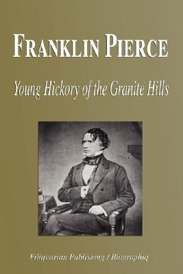 Franklin Pierce - Young Hickory of the Granite Hills (Biography) Paperback Biographiq