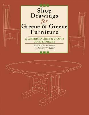 Shop Drawings for Greene & Greene Furniture: 23 American Arts and Crafts Masterpieces Paperback Fox Chapel Publishing