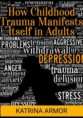 How Childhood Trauma Manifests Itself In Adults Paperback Lulu.com