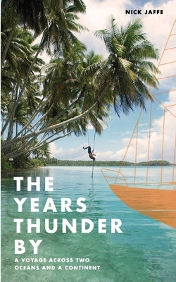 The Years Thunder By: A voyage across two oceans and a continent Paperback Nick Jaffe