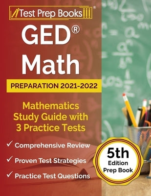 GED Math Preparation 2021-2022: Mathematics Study Guide with 3 Practice Tests [5th Edition Prep Book] Paperback Test Prep Books