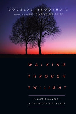 Walking Through Twilight: A Wife's Illness--A Philosopher's Lament IVP Books
