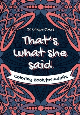 That's What She Said Coloring Book for Adults - 20 Unique Jokes: Funny Coloring Book. Activity, Relaxation & Stress Relief for Women and Men Paperback Independently Published